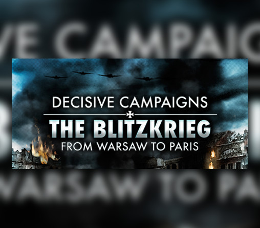 Decisive Campaigns: The Blitzkrieg from Warsaw to Paris EU Steam CD Key
